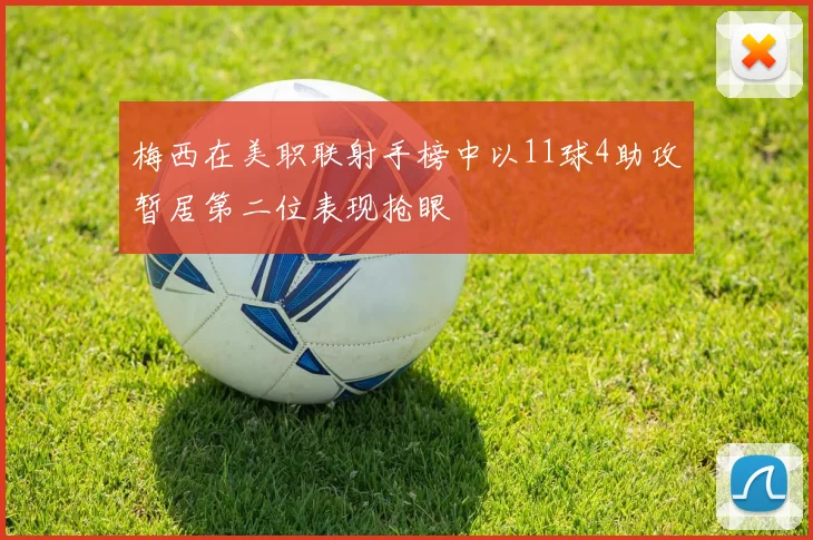 梅西在美职联射手榜中以11球4助攻暂居第二位表现抢眼